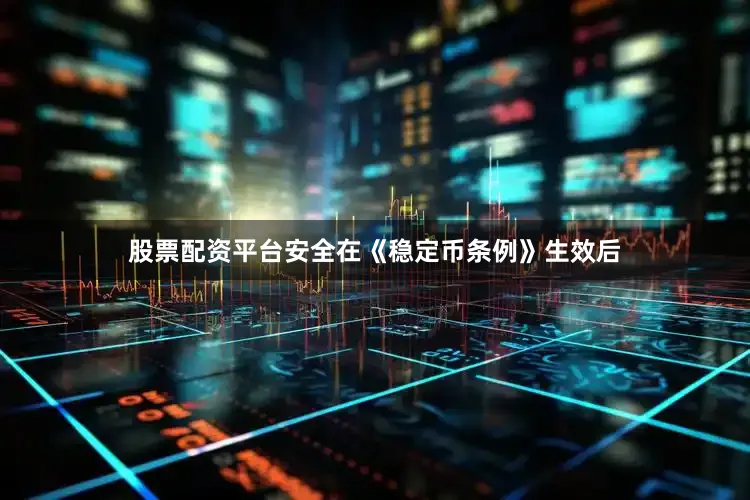 股票配资平台安全在《稳定币条例》生效后