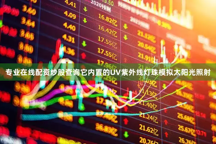 专业在线配资炒股查询它内置的UV紫外线灯珠模拟太阳光照射