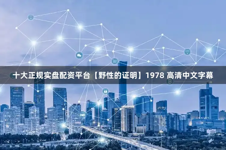 十大正规实盘配资平台【野性的证明】1978 高清中文字幕