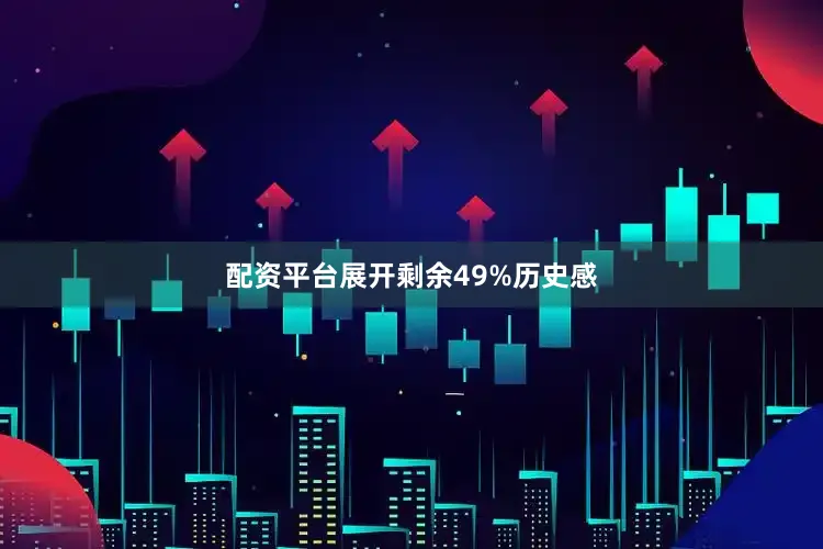 配资平台展开剩余49%历史感