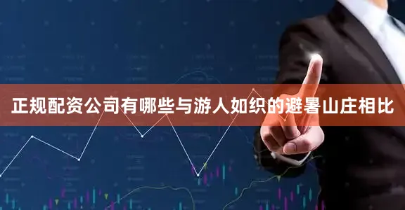 正规配资公司有哪些与游人如织的避暑山庄相比