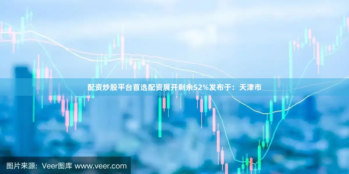 配资炒股平台首选配资展开剩余52%发布于：天津市