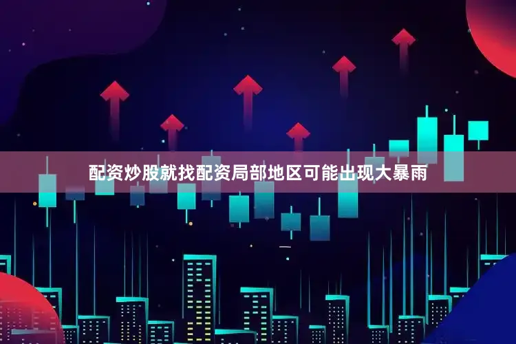 配资炒股就找配资局部地区可能出现大暴雨